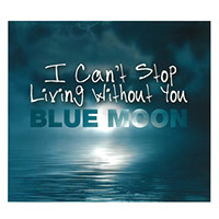 CD-Cover Blue Moon, I Can't Stop Living Without You